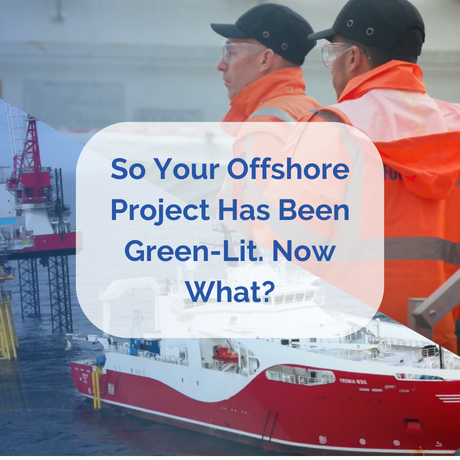 So Your Offshore Project Has Been Green-Lit. Now What?